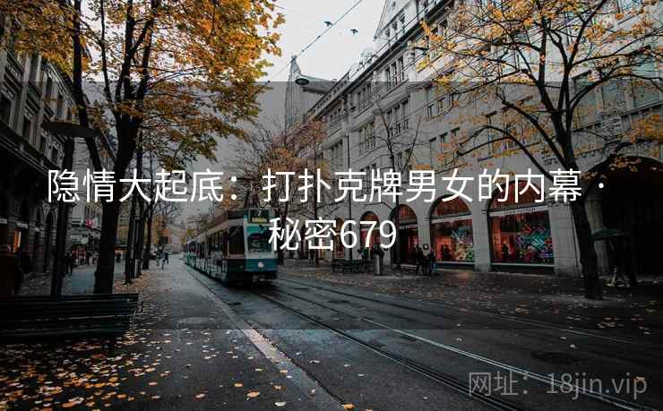 隐情大起底:打扑克牌男女的内幕 · 秘密679
