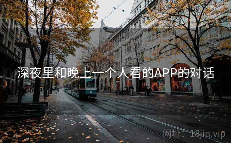 深夜里和晚上一个人看的APP的对话
